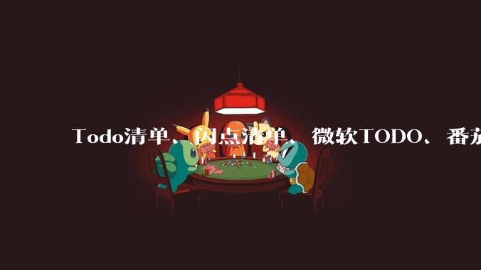 Todo清单、闪点清单、微软TODO、番茄todo、滴答清单、奇妙清单，哪个待办事项App更好用？