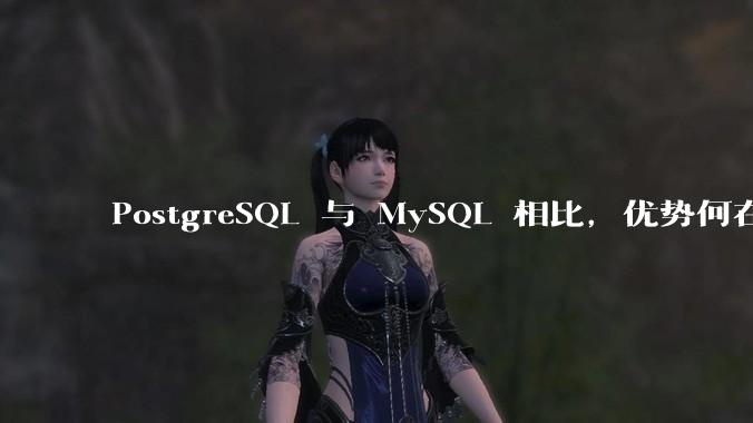 PostgreSQL 与 MySQL 相比，优势何在？