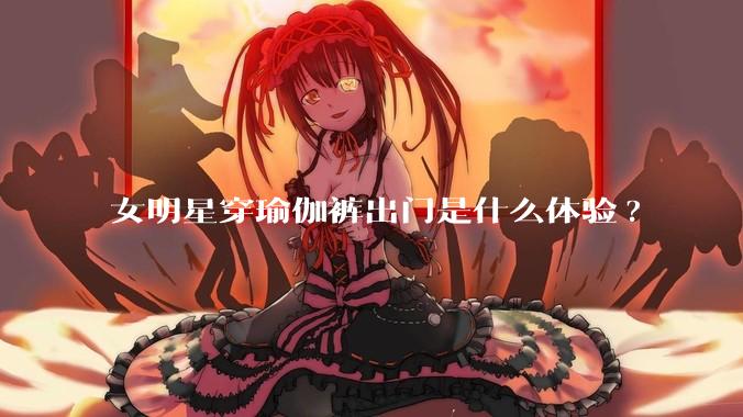 女明星穿瑜伽裤出门是什么体验?