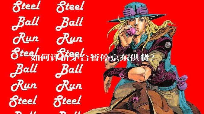 如何评价茅台暂停京东供货？