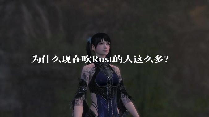 为什么现在吹Rust的人这么多？