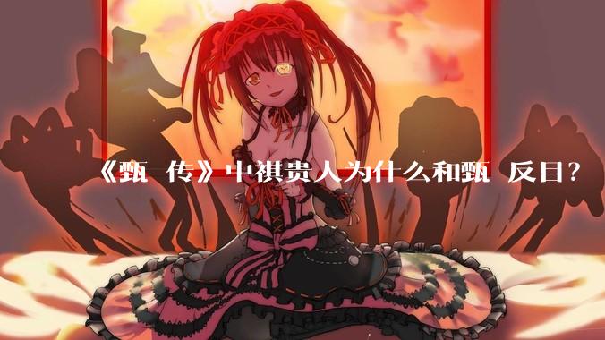 《甄嬛传》中祺贵人为什么和甄嬛反目？