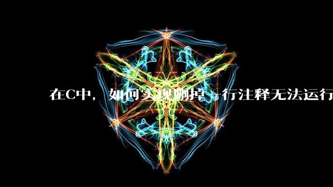 在C中，如何实现删掉一行注释无法运行？