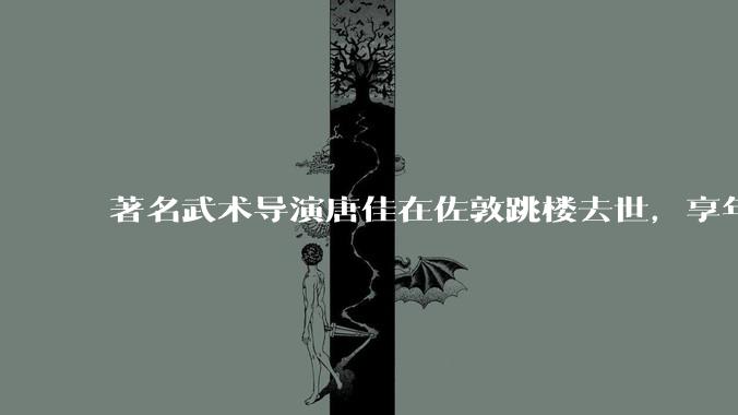 著名武术导演唐佳在佐敦跳楼去世，享年 88 岁，如何评价他的一生？