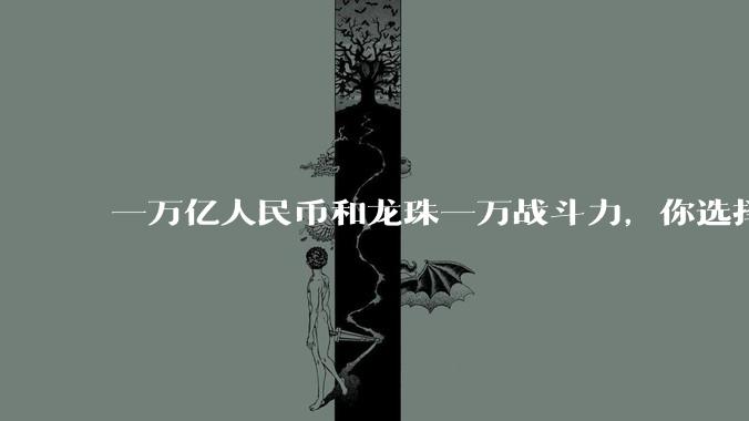 一万亿人民币和龙珠一万战斗力，你选择哪个?