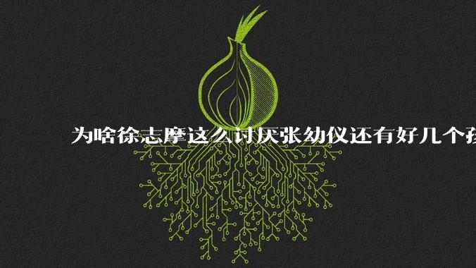 为啥徐志摩这么讨厌张幼仪还有好几个孩子？