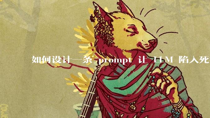 如何设计一条 prompt 让 LLM 陷入死循环?