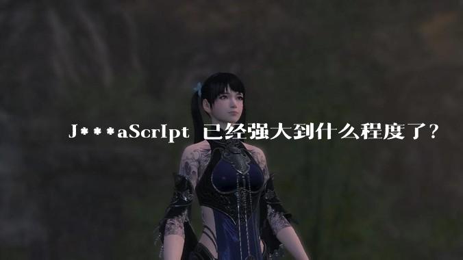 J***aScript 已经强大到什么程度了？