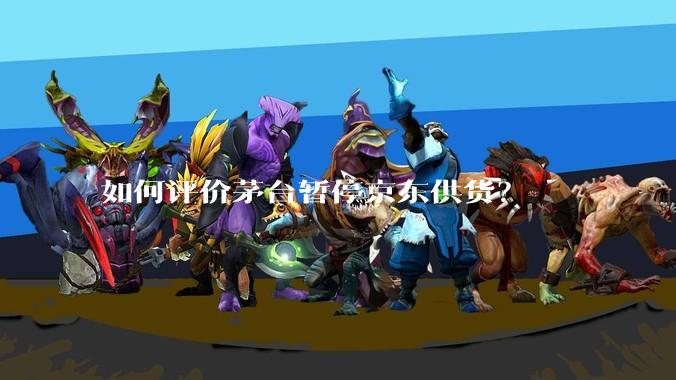 如何评价茅台暂停京东供货？