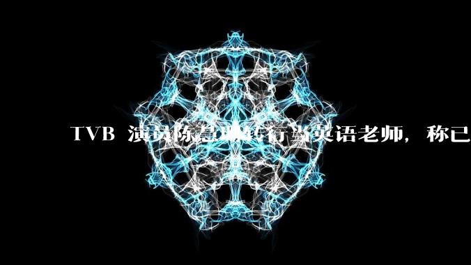 TVB 演员陈慧珊转行当英语老师，称已拿博士学位，如何看待她的选择？为什么这么多 TVB 演员转行？