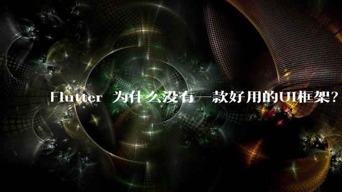 Flutter 为什么没有一款好用的UI框架？
