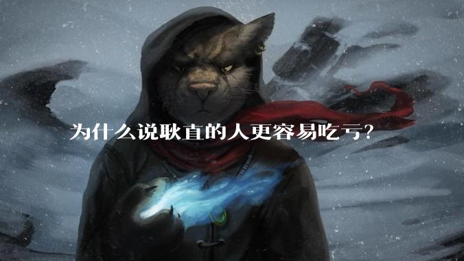 为什么说耿直的人更容易吃亏？