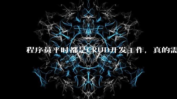 程序员平时都是CRUD开发工作，真的需要深入理解原理性的知识点吗？