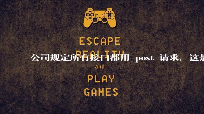 公司规定所有接口都用 post 请求，这是为什么？