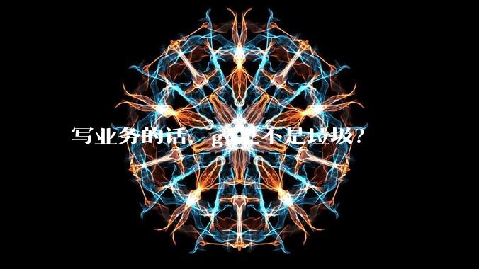 写业务的话，go是不是垃圾？