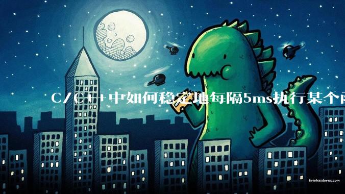 C/C++中如何稳定地每隔5ms执行某个函数？