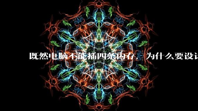 既然电脑不能插四条内存，为什么要设计四个插槽？