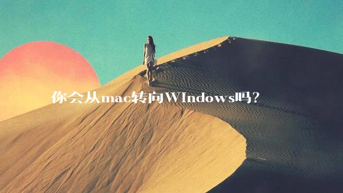 你会从mac转向Windows吗？