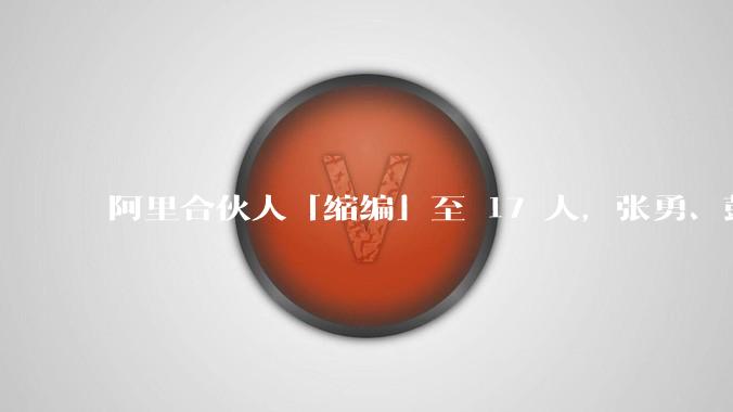 阿里合伙人「缩编」至 17 人，张勇、彭蕾、俞永福等 9 人退出，对阿里业务及企业管理有哪些影响？