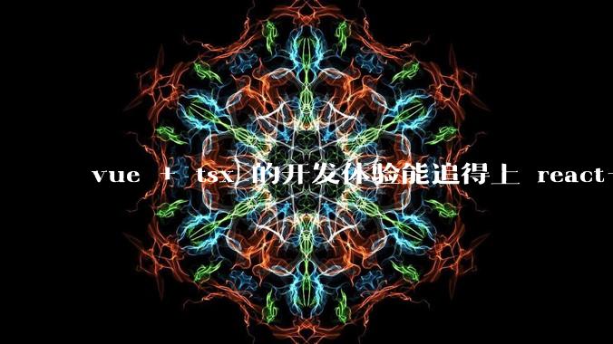 vue + tsx 的开发体验能追得上 react+tsx么？