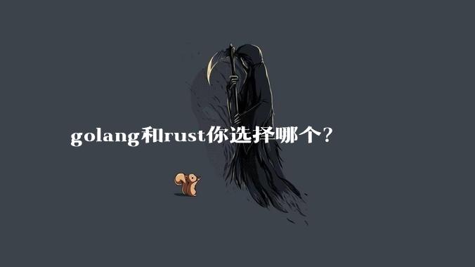 golang和rust你选择哪个？
