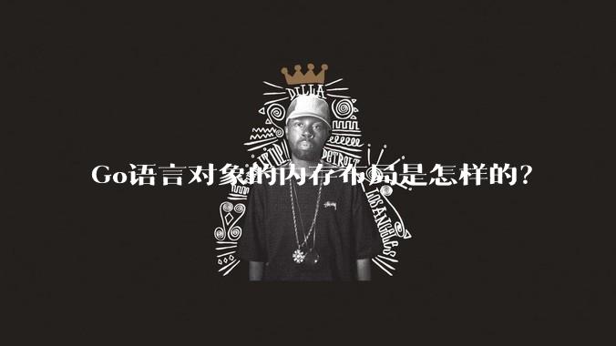 Go语言对象的内存布局是怎样的？