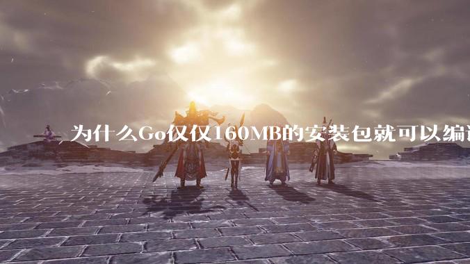 为什么Go仅仅160MB的安装包就可以编译程序，而Rust却还需要几个GB的VC++才能编译？