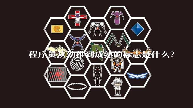 程序员从幼稚到成熟的标志是什么？