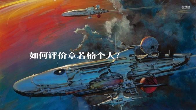 如何评价章若楠个人？