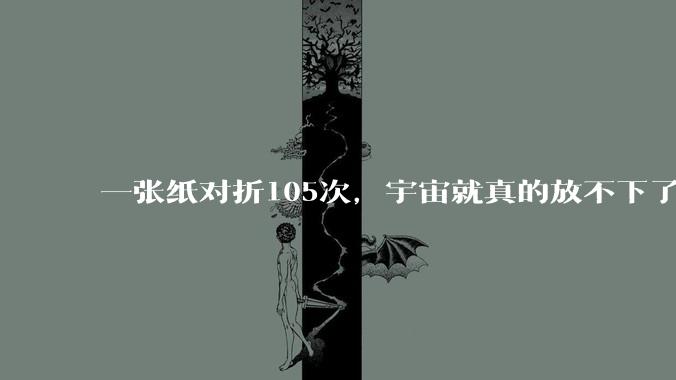 一张纸对折105次，宇宙就真的放不下了吗？
