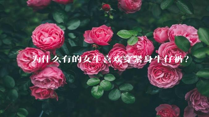 为什么有的女生喜欢穿紧身牛仔裤？