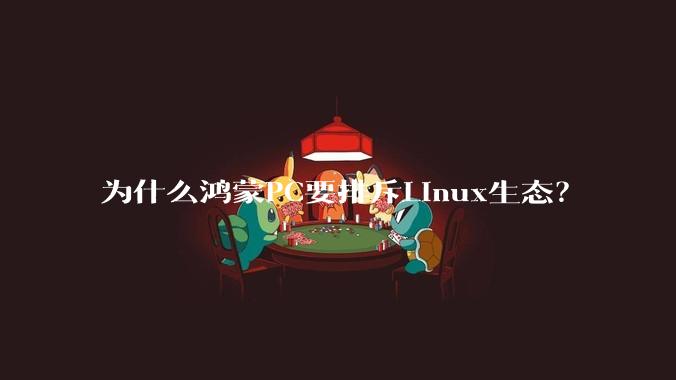 为什么鸿蒙PC要排斥Linux生态？