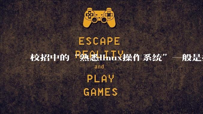 校招中的“熟悉linux操作系统”一般是指达到什么程度？