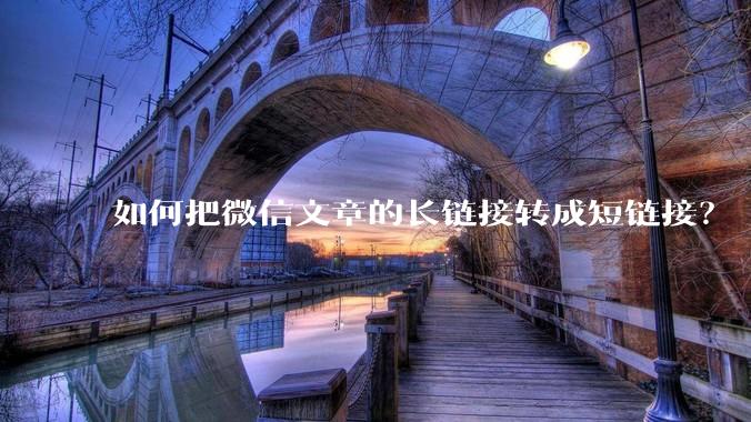 如何把微信文章的长链接转成短链接？