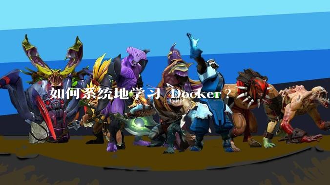 如何系统地学习 Docker?