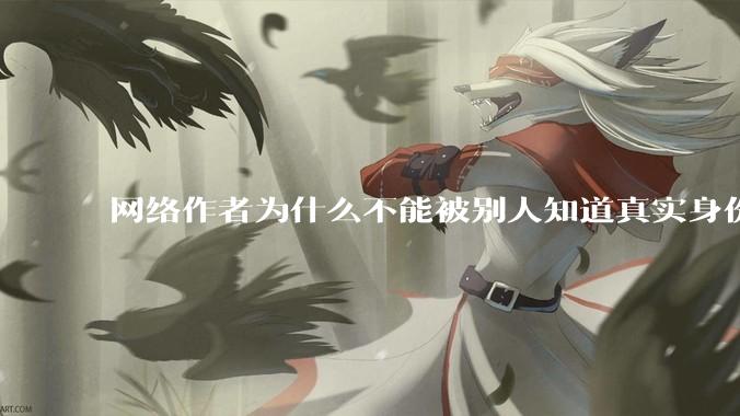 网络作者为什么不能被别人知道真实身份？