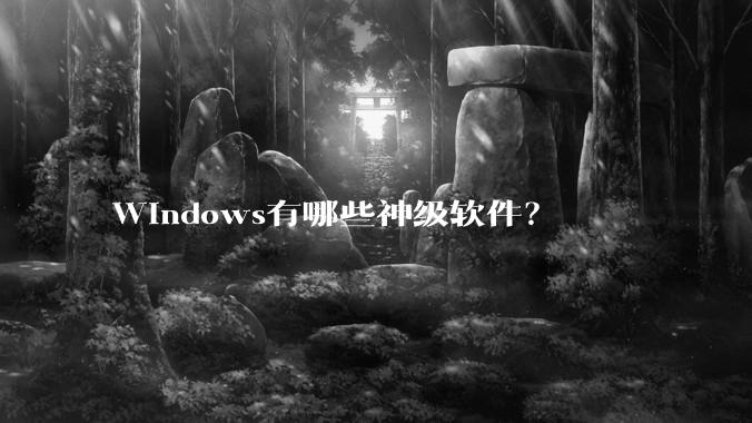 Windows有哪些神级软件？