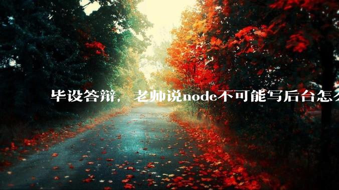 毕设答辩，老师说node不可能写后台怎么办?