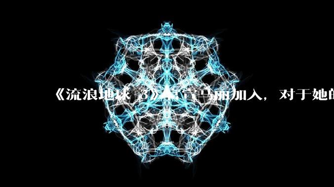 《流浪地球 3》官宣马丽加入，对于她的表现你有哪些期待？