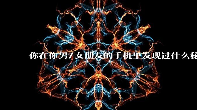 你在你男/女朋友的手机里发现过什么秘密？