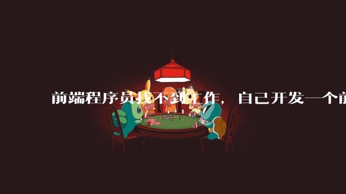 前端程序员找不到工作，自己开发一个前端框架，靠着开源赚钱可行吗？