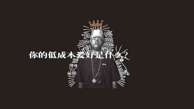 你的低成本爱好是什么？