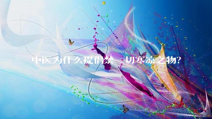 中医为什么提倡禁一切寒凉之物？
