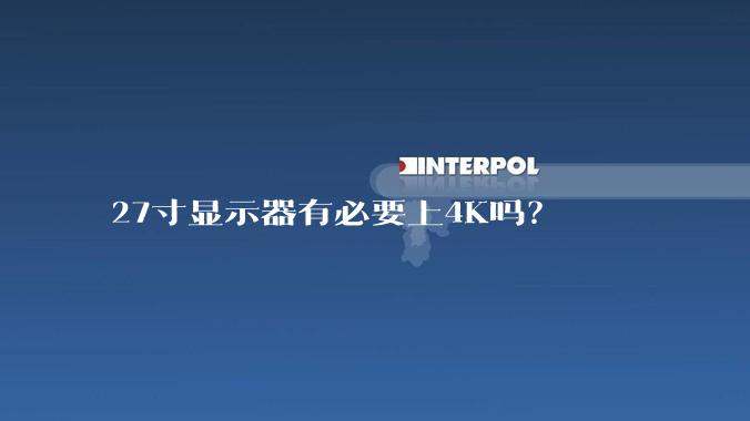 27寸显示器有必要上4K吗？