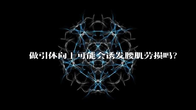 做引体向上可能会诱发腰肌劳损吗？