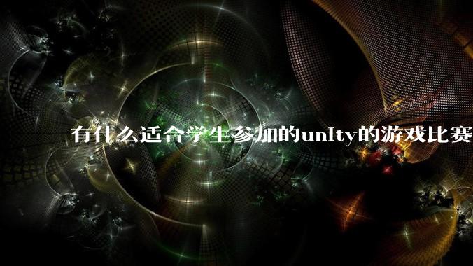 有什么适合学生参加的unity的游戏比赛？