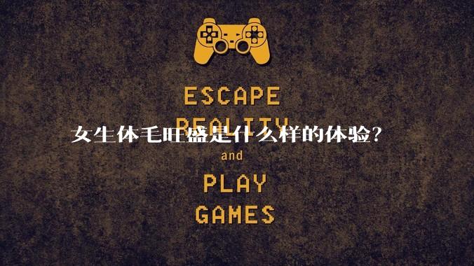 女生体毛旺盛是什么样的体验？