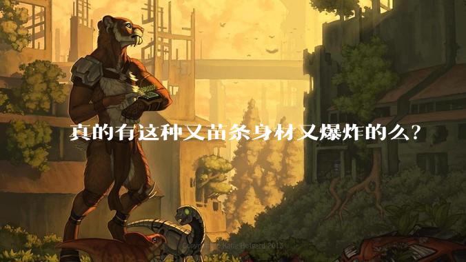真的有这种又苗条身材又爆炸的么？