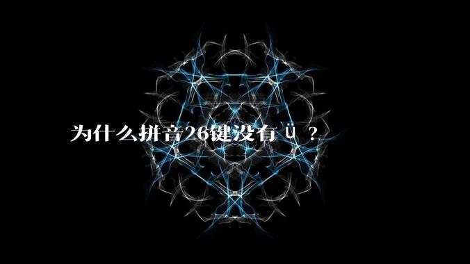 为什么拼音26键没有ü?