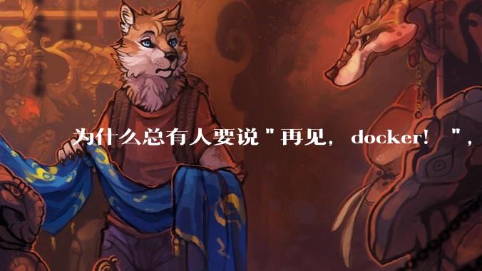 为什么总有人要说"再见，docker！"，那玩nas的为什么还离不开docker，比如绿联，飞牛？
